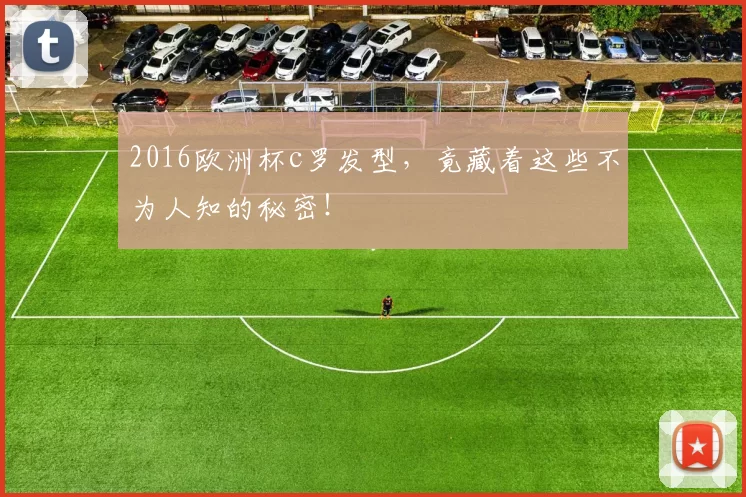 2016欧洲杯c罗发型,竟藏着这些不为人知的秘密!