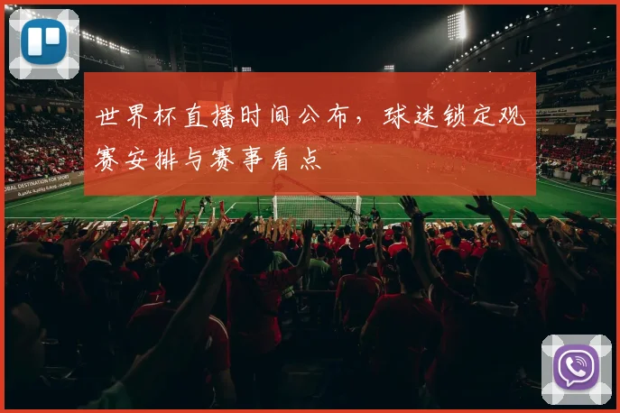 世界杯直播时间公布,球迷锁定观赛安排与赛事看点
