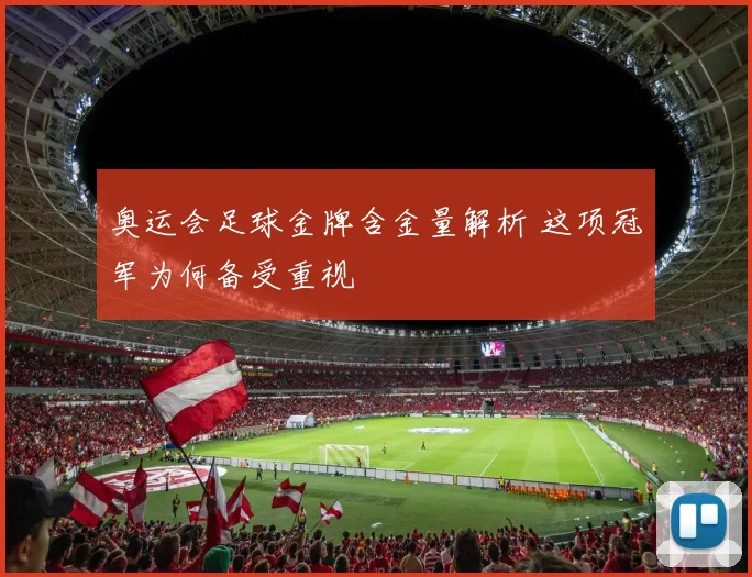 奥运会足球金牌含金量解析 这项冠军为何备受重视